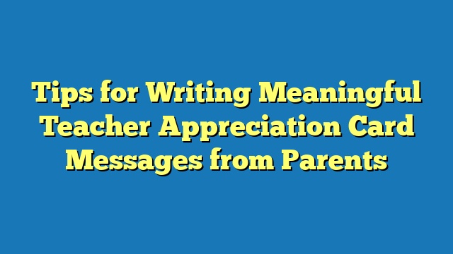 Tips for Writing Meaningful Teacher Appreciation Card Messages from Parents