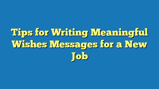 Tips for Writing Meaningful Wishes Messages for a New Job