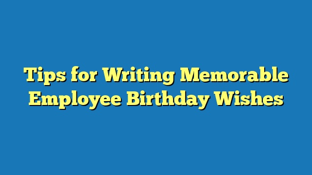 Tips for Writing Memorable Employee Birthday Wishes