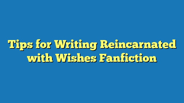 Tips for Writing Reincarnated with Wishes Fanfiction