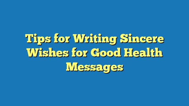 Tips for Writing Sincere Wishes for Good Health Messages