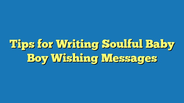 Tips for Writing Soulful Baby Boy Wishing Messages