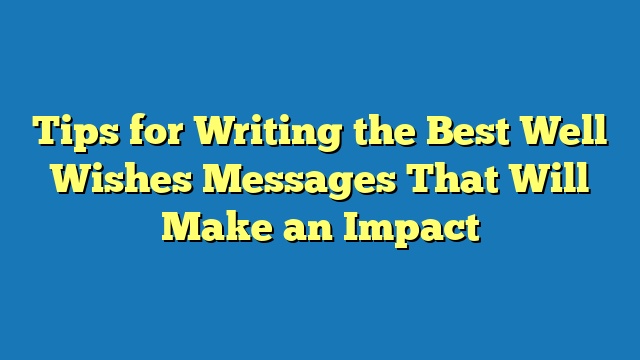 Tips for Writing the Best Well Wishes Messages That Will Make an Impact