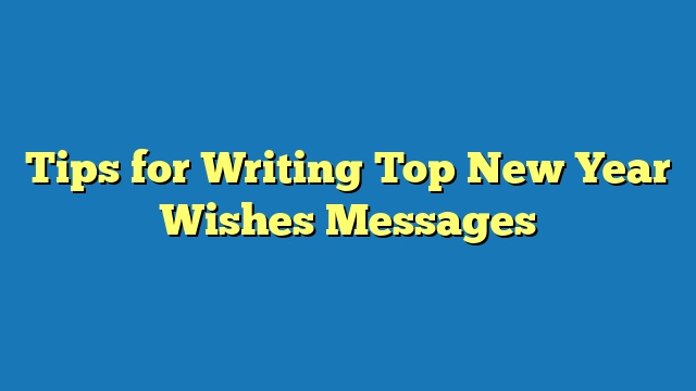 Tips for Writing Top New Year Wishes Messages