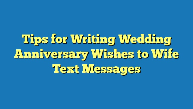 Tips for Writing Wedding Anniversary Wishes to Wife Text Messages