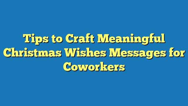 Tips to Craft Meaningful Christmas Wishes Messages for Coworkers