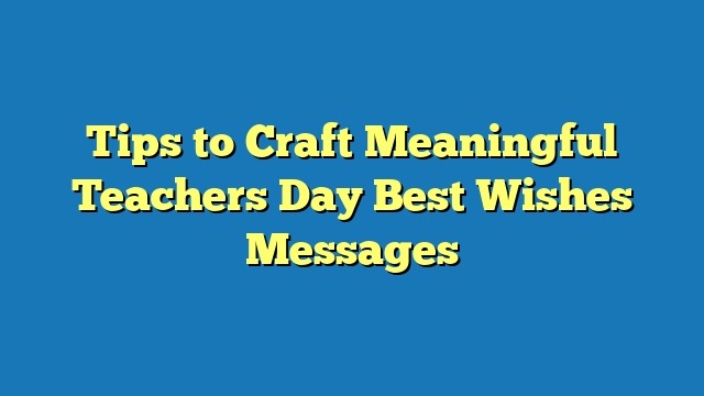 Tips to Craft Meaningful Teachers Day Best Wishes Messages