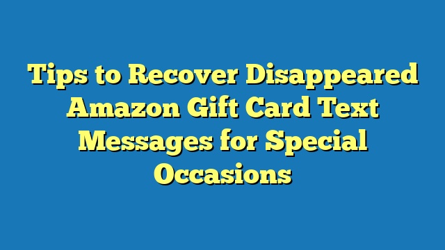 Tips to Recover Disappeared Amazon Gift Card Text Messages for Special Occasions