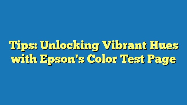 Tips: Unlocking Vibrant Hues with Epson's Color Test Page