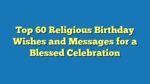 Top 60 Religious Birthday Wishes and Messages for a Blessed Celebration