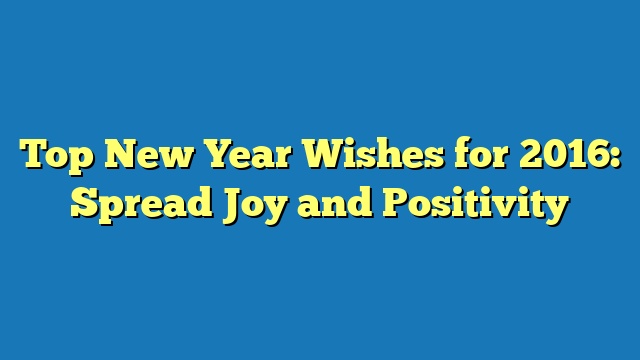 Top New Year Wishes for 2016: Spread Joy and Positivity