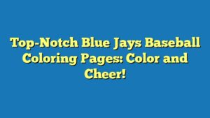 Top-Notch Blue Jays Baseball Coloring Pages: Color and Cheer!