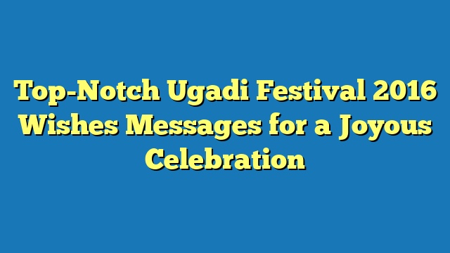 Top-Notch Ugadi Festival 2016 Wishes Messages for a Joyous Celebration