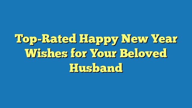 Top-Rated Happy New Year Wishes for Your Beloved Husband