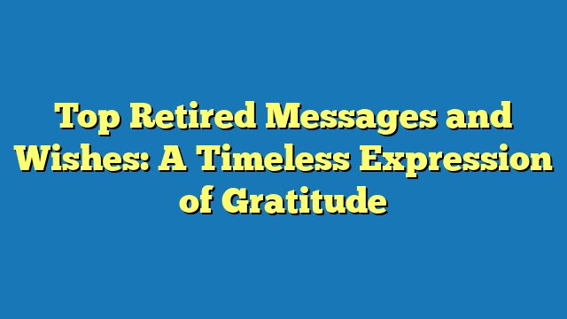 Top Retired Messages and Wishes: A Timeless Expression of Gratitude