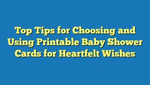 Top Tips for Choosing and Using Printable Baby Shower Cards for Heartfelt Wishes