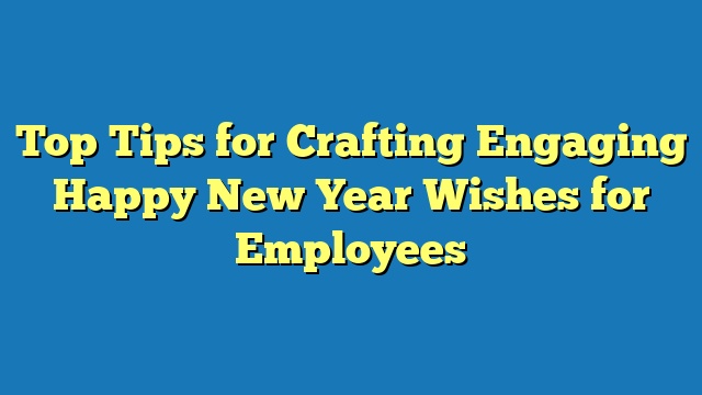 Top Tips for Crafting Engaging Happy New Year Wishes for Employees