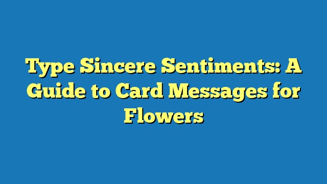 Type Sincere Sentiments: A Guide to Card Messages for Flowers