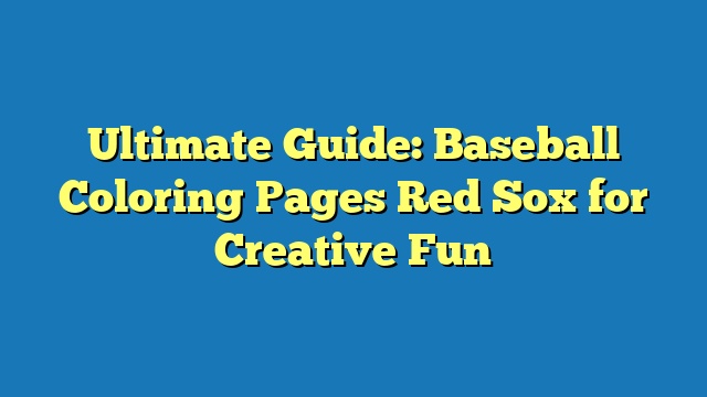 Ultimate Guide: Baseball Coloring Pages Red Sox for Creative Fun