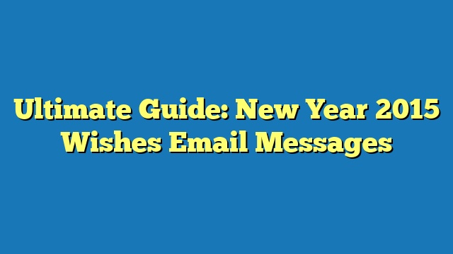 Ultimate Guide: New Year 2015 Wishes Email Messages