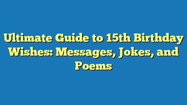 Ultimate Guide to 15th Birthday Wishes: Messages, Jokes, and Poems