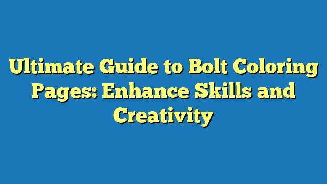 Ultimate Guide to Bolt Coloring Pages: Enhance Skills and Creativity