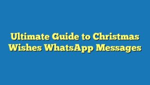 Ultimate Guide to Christmas Wishes WhatsApp Messages