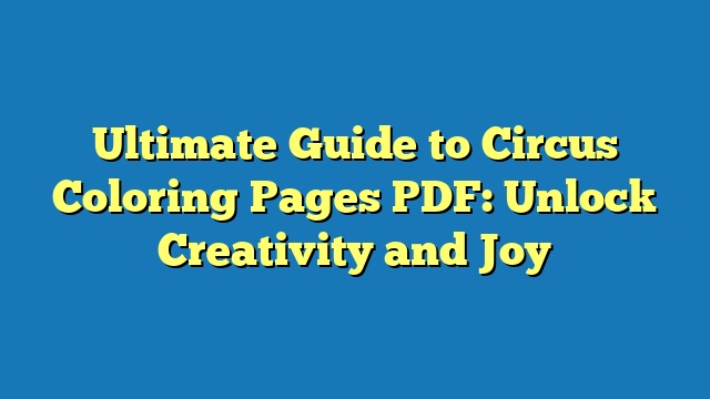 Ultimate Guide to Circus Coloring Pages PDF: Unlock Creativity and Joy