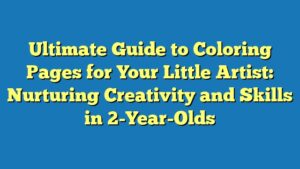Ultimate Guide to Coloring Pages for Your Little Artist: Nurturing Creativity and Skills in 2-Year-Olds