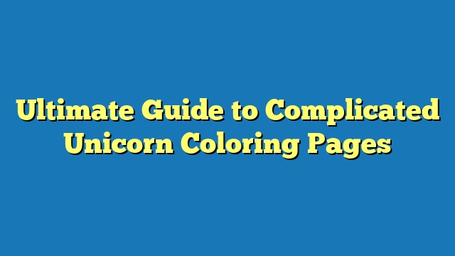 Ultimate Guide to Complicated Unicorn Coloring Pages