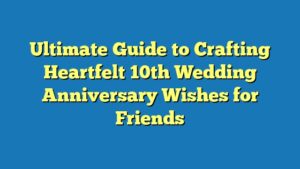 Ultimate Guide to Crafting Heartfelt 10th Wedding Anniversary Wishes for Friends