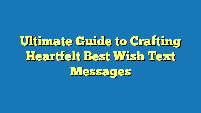 Ultimate Guide to Crafting Heartfelt Best Wish Text Messages