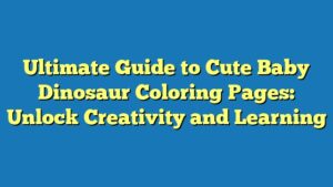 Ultimate Guide to Cute Baby Dinosaur Coloring Pages: Unlock Creativity and Learning