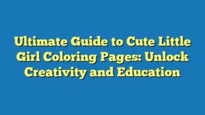 Ultimate Guide to Cute Little Girl Coloring Pages: Unlock Creativity and Education