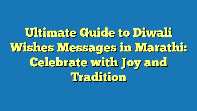 Ultimate Guide to Diwali Wishes Messages in Marathi: Celebrate with Joy and Tradition