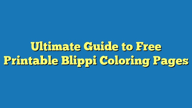 Ultimate Guide to Free Printable Blippi Coloring Pages