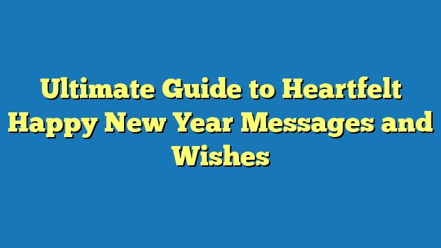 Ultimate Guide to Heartfelt Happy New Year Messages and Wishes