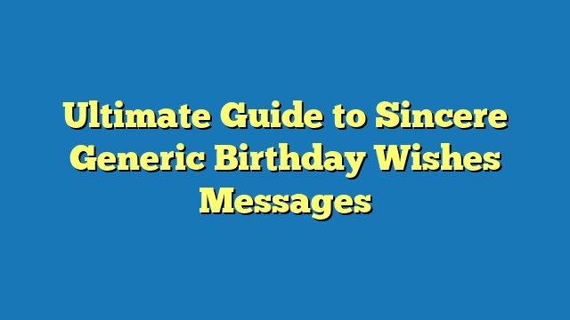 Ultimate Guide to Sincere Generic Birthday Wishes Messages