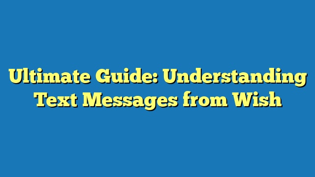 Ultimate Guide: Understanding Text Messages from Wish