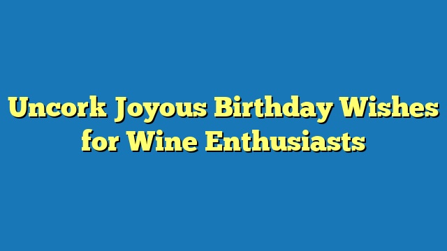 Uncork Joyous Birthday Wishes for Wine Enthusiasts