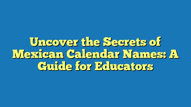 Uncover the Secrets of Mexican Calendar Names: A Guide for Educators