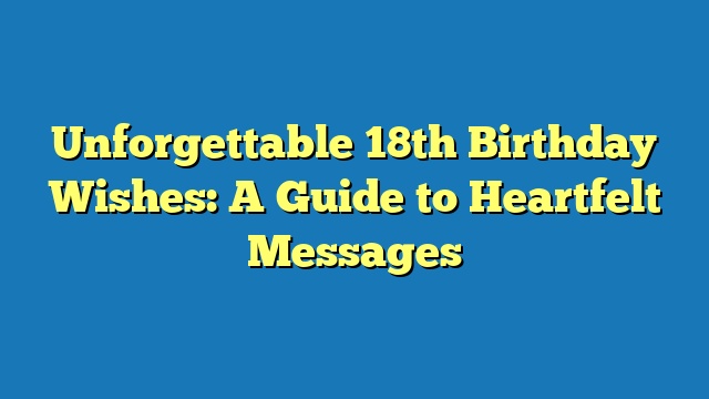 Unforgettable 18th Birthday Wishes: A Guide to Heartfelt Messages