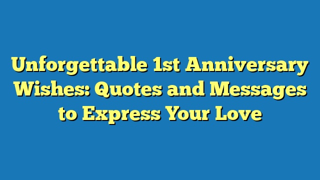 Unforgettable 1st Anniversary Wishes: Quotes and Messages to Express Your Love