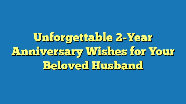 Unforgettable 2-Year Anniversary Wishes for Your Beloved Husband