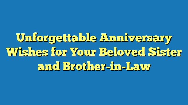 Unforgettable Anniversary Wishes for Your Beloved Sister and Brother-in-Law