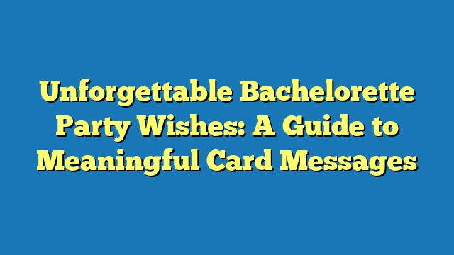 Unforgettable Bachelorette Party Wishes: A Guide to Meaningful Card Messages