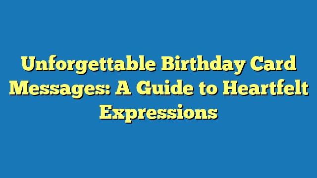 Unforgettable Birthday Card Messages: A Guide to Heartfelt Expressions