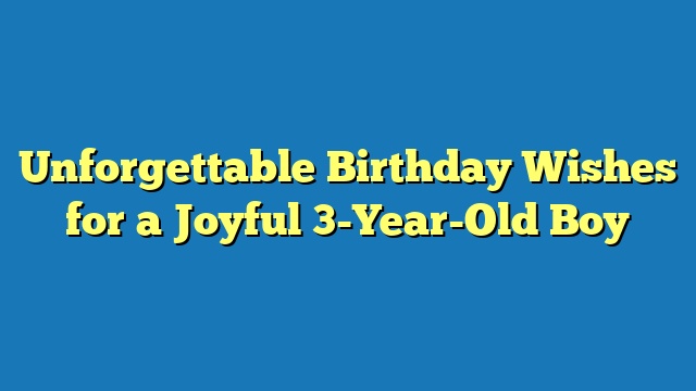 Unforgettable Birthday Wishes for a Joyful 3-Year-Old Boy