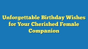 Unforgettable Birthday Wishes for Your Cherished Female Companion