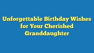 Unforgettable Birthday Wishes for Your Cherished Granddaughter